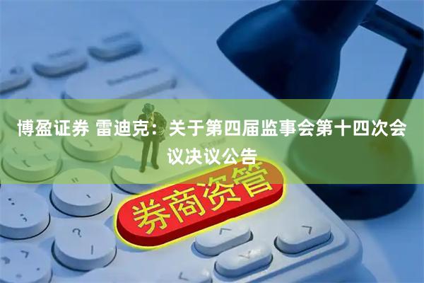 博盈证券 雷迪克：关于第四届监事会第十四次会议决议公告