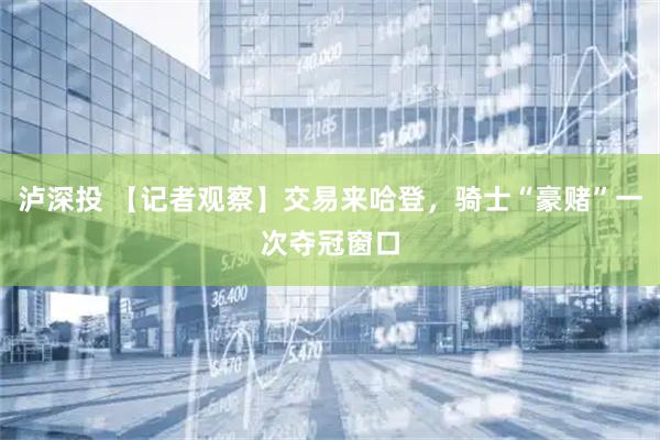 泸深投 【记者观察】交易来哈登，骑士“豪赌”一次夺冠窗口