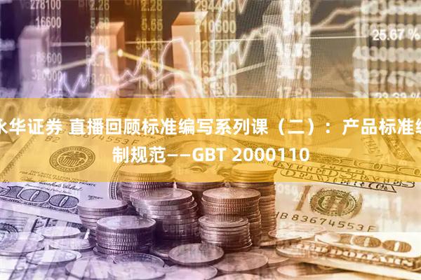永华证券 直播回顾标准编写系列课（二）：产品标准编制规范——GBT 2000110